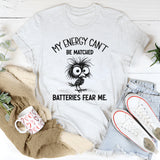 My Energy Can’t Be Matched, Batteries Fear Me T-Shirt