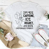 I’m 90% Caffeine, 10% Regret, and 100% Unstoppable Energy T-Shirt