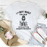 I’m Not Built for Calm, I’m Built for Dramatic Entrances T-Shirt