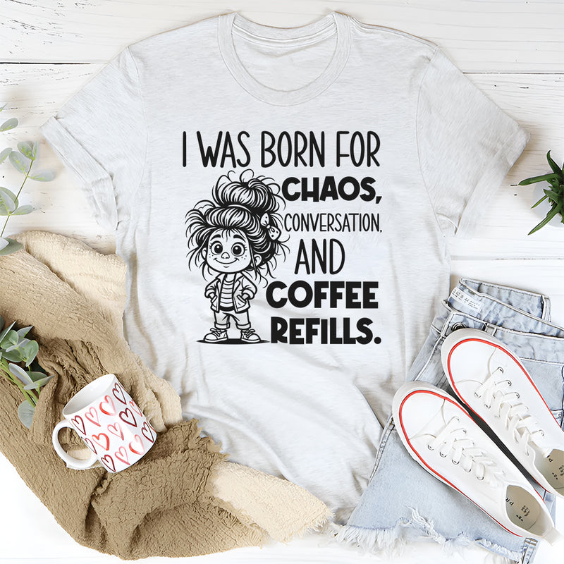 I Was Born for Chaos, Conversation, and Coffee Refills T-Shirt