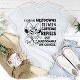 I Schedule Meltdowns Between Caffeine Refills and Questionable Life Choices T-Shirt