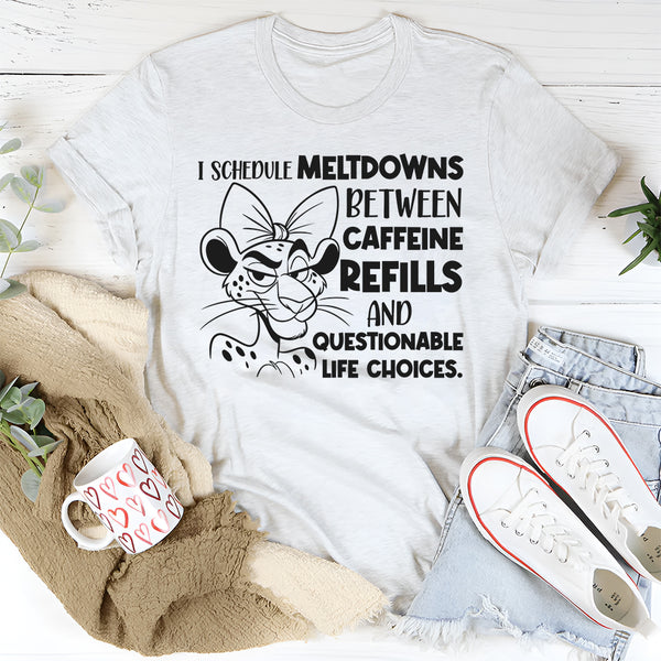 I Schedule Meltdowns Between Caffeine Refills and Questionable Life Choices T-Shirt