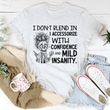 I Don’t Blend In, I Accessorize With Confidence and Mild Insanity T-Shirt