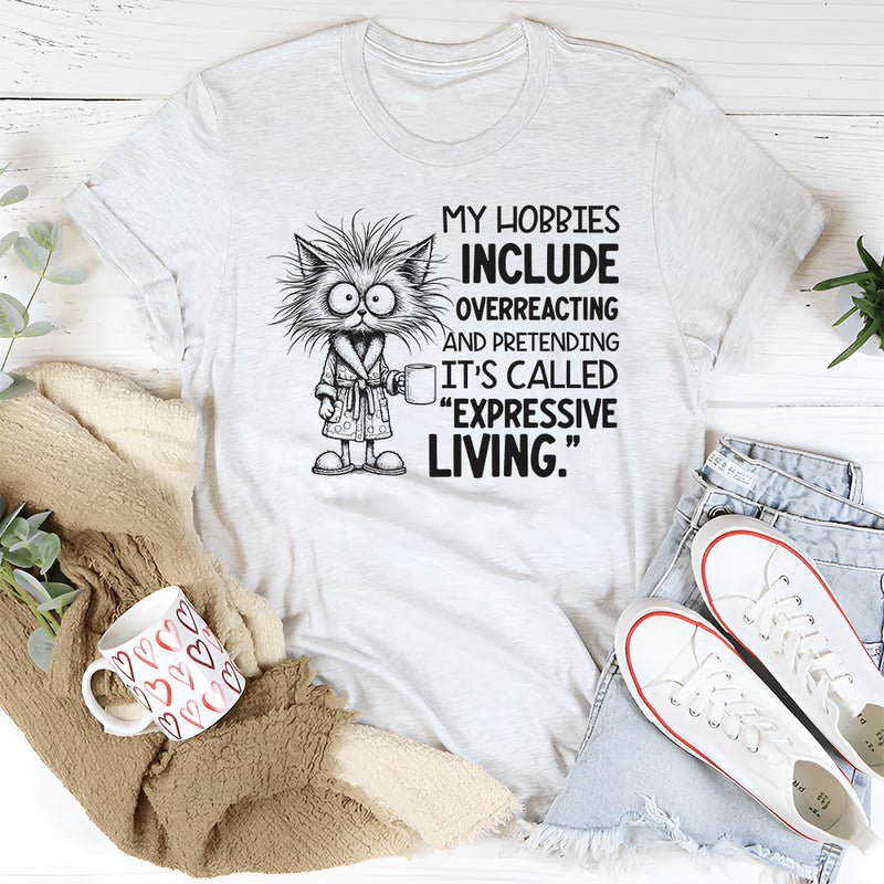 My Hobbies Include Overreacting and Pretending It’s Called Expressive Living T-Shirt