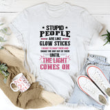 Stupid People Are Like Glow Sticks T-Shirt
