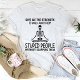 Give Me The Strength To Walk Away From Stupid People T-Shirt