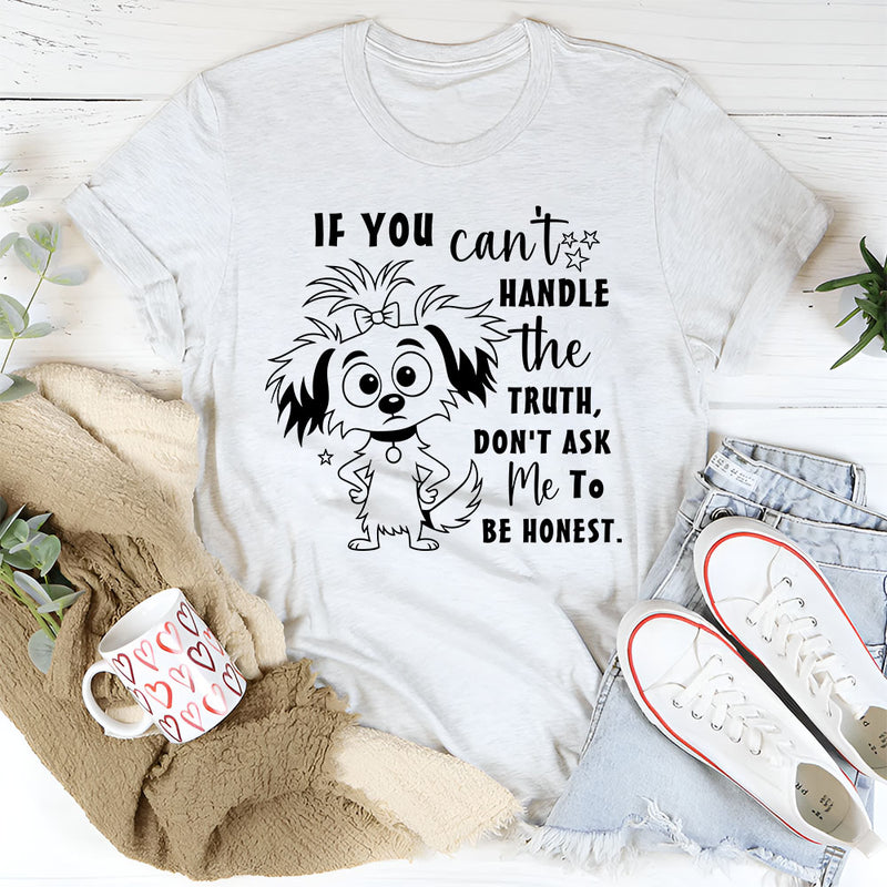 If You Can't Handle The Truth, Don't Ask Me To Be Honest T-Shirt
