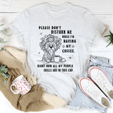 Don't disturb me while I'm having my coffee right now T-Shirt
