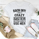 Back Off I Have A Crazy Sister and I’m Not Afraid to Use Her Graphic T-Shirt