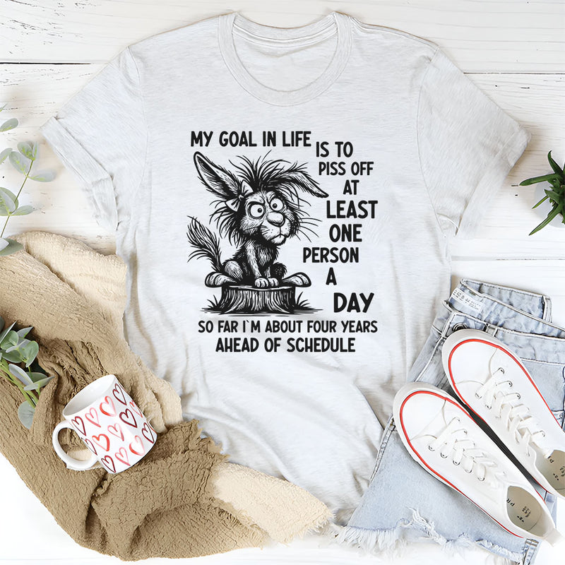 My Goal in Life Is to Piss Off at Least One Person a Day T-Shirt