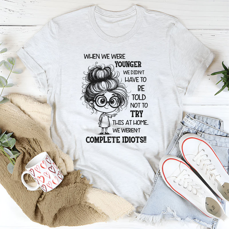 When We Were Younger We Didn’t Have to Be Told Not to Try This at Home T-Shirt