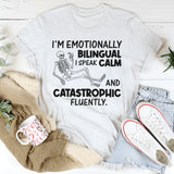 I’m Emotionally Bilingual I Speak Calm and Catastrophic Fluently T-Shirt