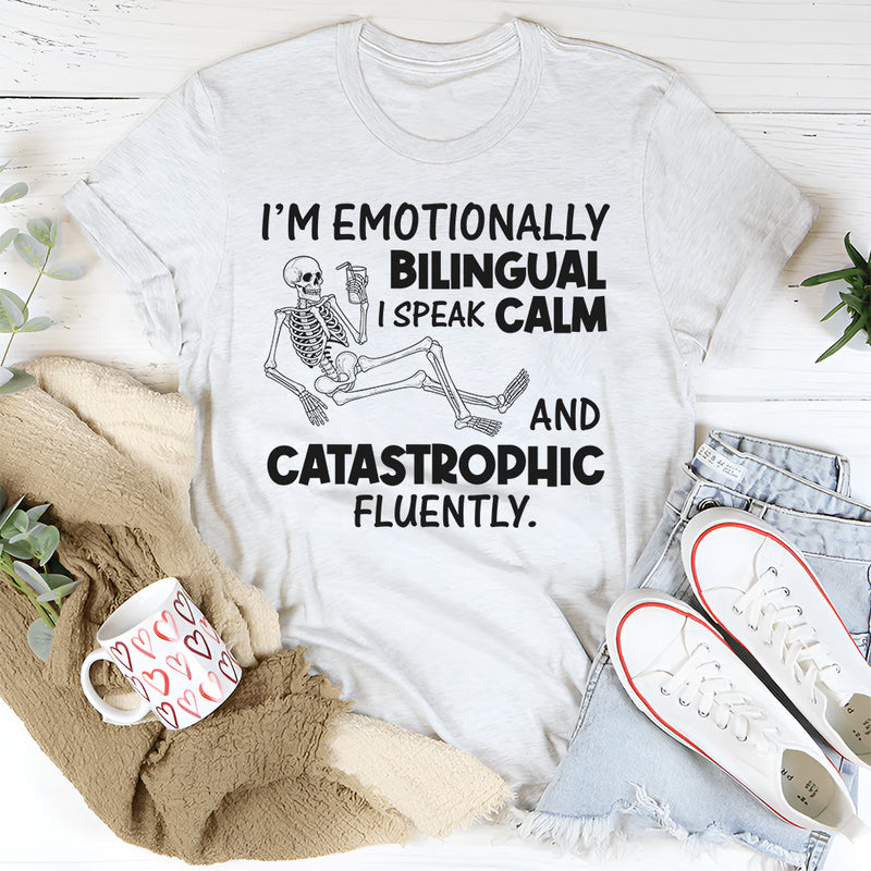 I’m Emotionally Bilingual I Speak Calm and Catastrophic Fluently T-Shirt