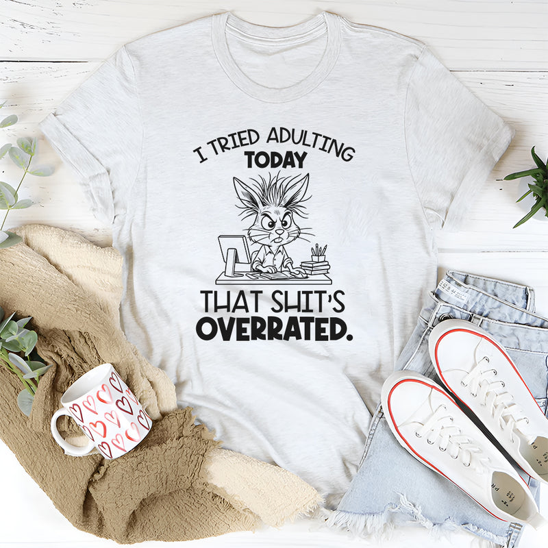 I Tried Adulting Today That Shit’s Overrated T-Shirt