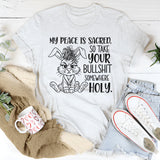My Peace Is Sacred, So Take Your Bullshit Somewhere Holy T-Shirt