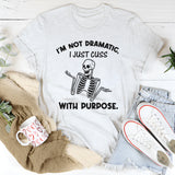 I’m Not Dramatic, I Just Cuss With Purpose T-Shirt