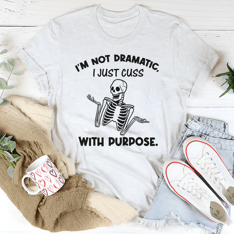 I’m Not Dramatic, I Just Cuss With Purpose T-Shirt