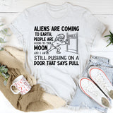 Aliens Are Coming to Earth, People Are Going to the Moon, and I Am Still Pushing on a Door That Says Pull T-Shirt
