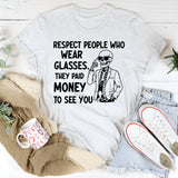 Respect People Who Wear Glasses They Paid Money to See You T-Shirt