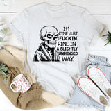 I’m Fine, Just F*ckin’ Fine in a Slightly Unhinged Way T-Shirt