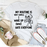 My Routine Is Very Simple Wake Up and Hate Everyone T-Shirt
