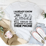 I Already Know How It Will End One of My Children Will Unplug My Life Support to Charge Their Phone T-Shirt