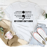 A Semicolon Is Used When An Author Could’ve Chosen To End The Sentence But Chose Not To. The Author Is You And The Sentence Is Your Life. My Story Isn’t Over T-Shirt