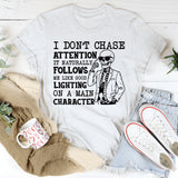 I Don’t Chase Attention, It Naturally Follows Me Like Good Lighting on a Main Character T-Shirt