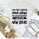 I Do Not Watch Crime Shows For Entertainment I Watch For New Ideas T-Shirt