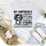 My Confidence Doesn’t Need Likes, Self-Respect, Excellent Boundaries. It’s Built on Strong Coffee T-Shirt