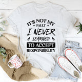 It’s Not My Fault I Never Learned To Accept Responsibility T-Shirt