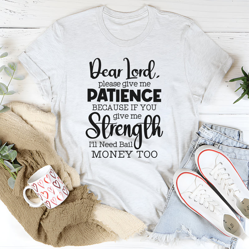 Lord Give Me Patience Because If You Give Strength T-Shirt