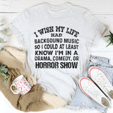 I Wish My Life Had Background Music So I Could at Least Know T-Shirt