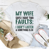 My Wife Says I Have Two Faults I Don't Listen T-Shirt