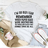I’m So Old I Can Remember When Paper Bags Were Destroying the World T-Shirt
