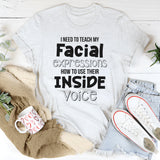 I Need To Teach My Facial Expressions To Use Inside Voice T-Shirt