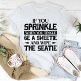 If You Sprinkle When You Tinkle Be A Sweetie And Wipe The Seatie T-Shirt