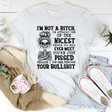 I’m Not a Bitch… I’m Actually One of the Nicest People You’ll Ever Meet. You’re Just Pissed Because I Can See Through Your Bullshit T-Shirt