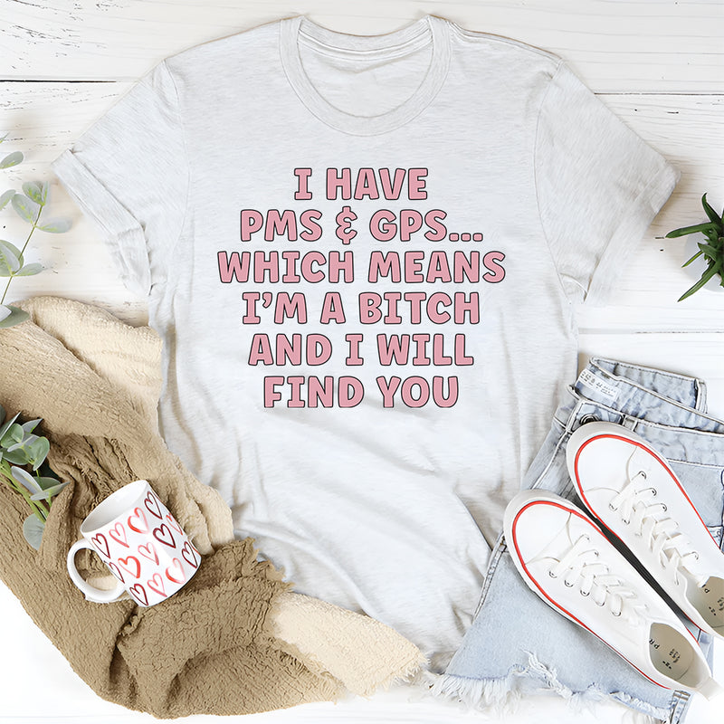 I Have PMS & GPS T-Shirt