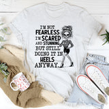 I’m Not Fearless, I’m Scared and Stunning But Still Doing It in Heels Anyway T-Shirt