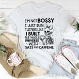 I’m Not Bossy, I Just Run Things Like I Built the Whole Universe With Sass and Caffeine T-Shirt