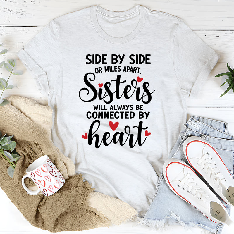 Side By Side Or Miles Apart Sisters Will Always Be Connected By Heart T-Shirt