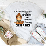 In Case No One Told You You’re Beautiful, and Anyone That Pisses You Off Is a Bitch T-Shirt