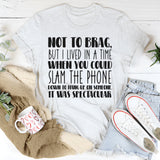 Not to Brag but I Lived in a Time When You Could Slam the Phone T-Shirt