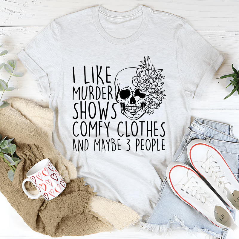 I Like Murder Shows Comfy Clothes And Maybe 3 People T-Shirt
