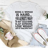 Being a Woman Is Hard T-Shirt