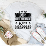 I’m No Magician, But I Can Make Wine Disappear T-Shirt