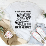 If You Think Aging Turns Us Into ‘Sweet Old Ladies’ That Would Be Your First Mistake T-Shirt