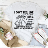 I Don’t Feel Like I’m Getting Older It’s More Like My Warranty Has Expired and My Parts Are Wearing Out T-Shirt