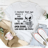 I Reached That Age Where I Am Bothered by Lights On, Messy Open Doors, Loud Noises and People T-Shirt
